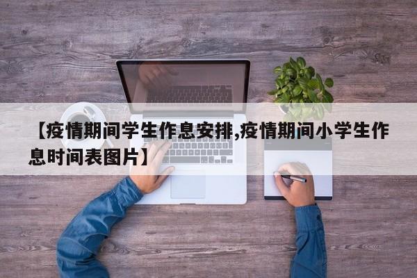 【疫情期间学生作息安排,疫情期间小学生作息时间表图片】