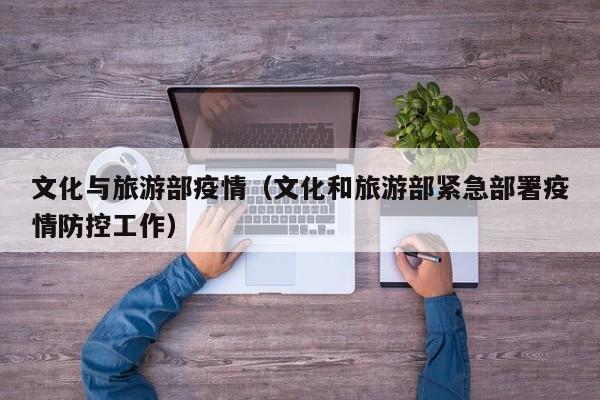 文化与旅游部疫情（文化和旅游部紧急部署疫情防控工作）