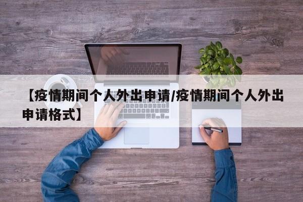 【疫情期间个人外出申请/疫情期间个人外出申请格式】