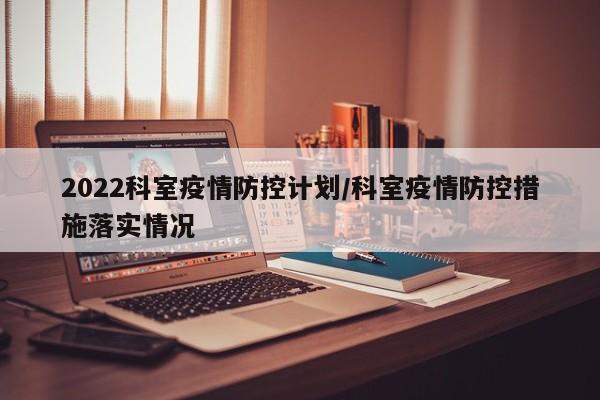 2022科室疫情防控计划/科室疫情防控措施落实情况