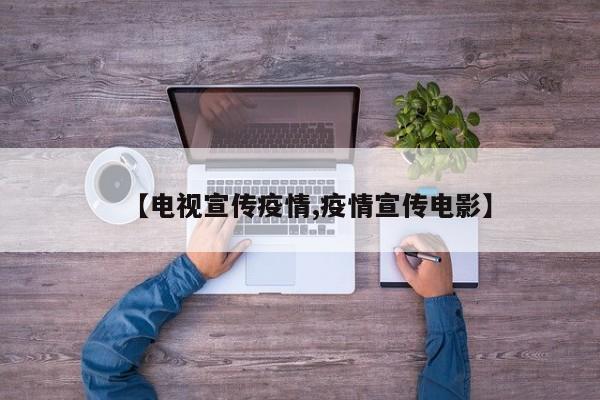 【电视宣传疫情,疫情宣传电影】
