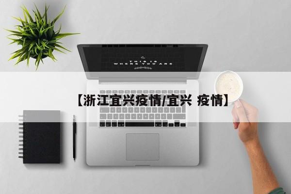 【浙江宜兴疫情/宜兴 疫情】