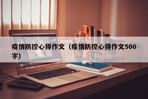 疫情防控心得作文（疫情防控心得作文500字）