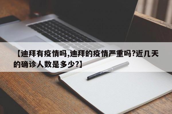【迪拜有疫情吗,迪拜的疫情严重吗?近几天的确诊人数是多少?】