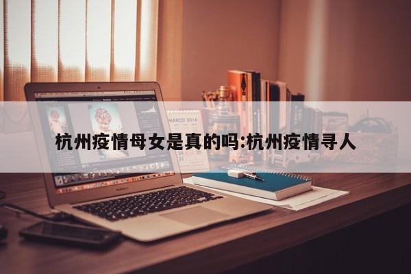 杭州疫情母女是真的吗:杭州疫情寻人
