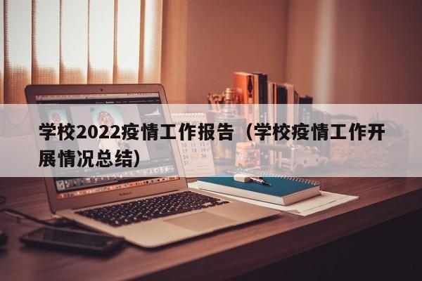 学校2022疫情工作报告（学校疫情工作开展情况总结）