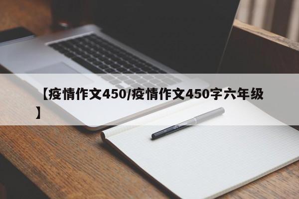 【疫情作文450/疫情作文450字六年级】