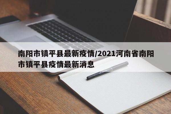 南阳市镇平县最新疫情/2021河南省南阳市镇平县疫情最新消息