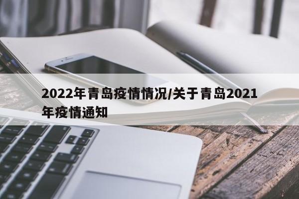 2022年青岛疫情情况/关于青岛2021年疫情通知