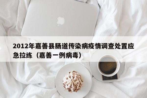 2012年嘉善县肠道传染病疫情调查处置应急拉练（嘉善一例病毒）