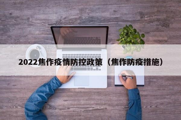 2022焦作疫情防控政策（焦作防疫措施）