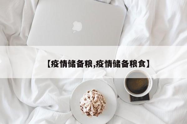 【疫情储备粮,疫情储备粮食】
