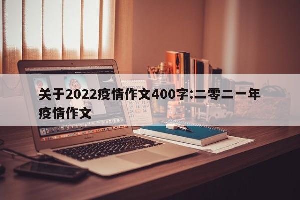 关于2022疫情作文400字:二零二一年疫情作文