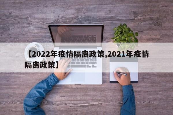 【2022年疫情隔离政策,2021年疫情隔离政策】
